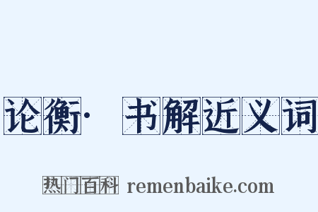 论衡·书解近义词是什么意思的图片